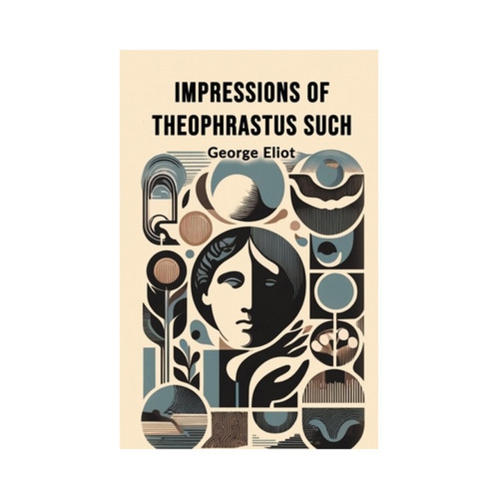 Impressions Of Theophrastus Such - George Eliot