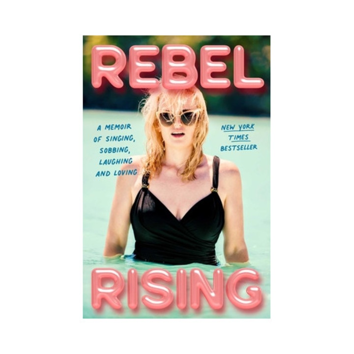 Rebel Rising: A Memoir Of Singing, Sobbing, Laughing And Loving - Rebel Wilson