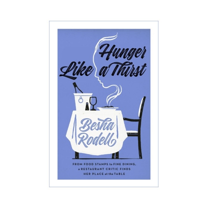 Hunger Like A Thirst: From Food Stamps To Fine Dining, A Restaurant Critic Finds Her Place At The Table - Besha Rodell