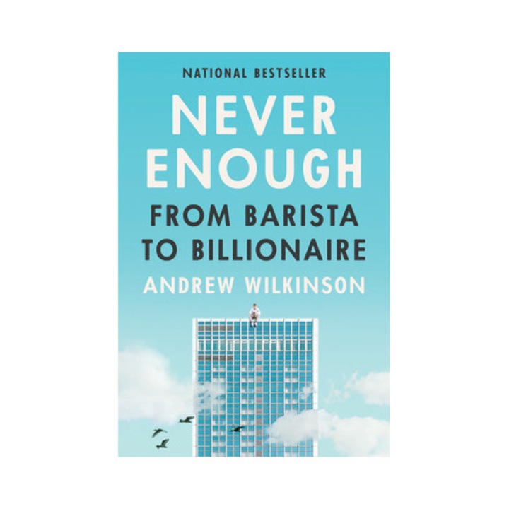 Never Enough: From Barista To Billionaire - Andrew Wilkinson