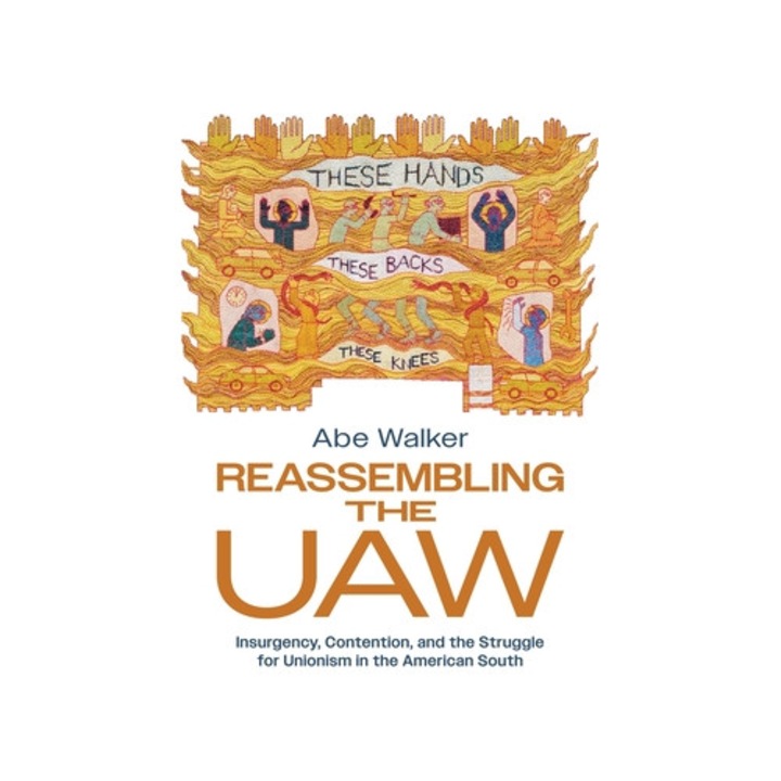 Reassembling The Uaw: Insurgency, Contention, And The Struggle For Unionism In The American South - Abe Walker