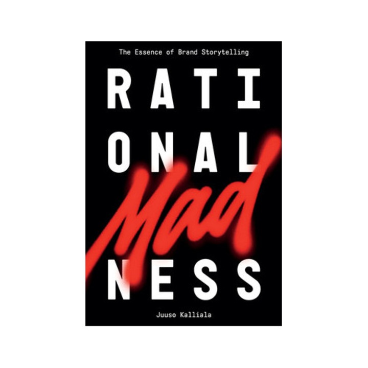 Rational Madness: The Essence Of Brand Storytelling - Juuso Kalliala