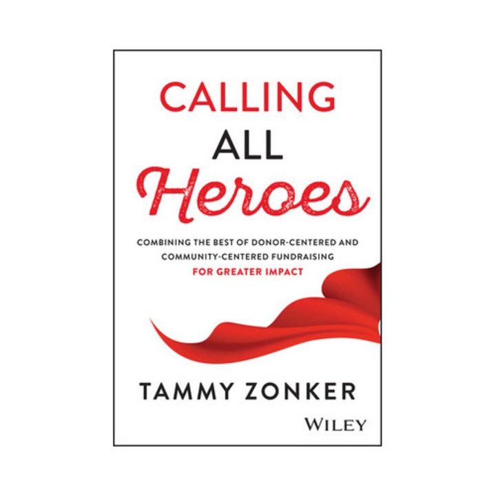 Calling All Heroes: Combining The Best Of Donor- Centered And Community-centered Fundraising For Greater Impact - Tammy Zonker