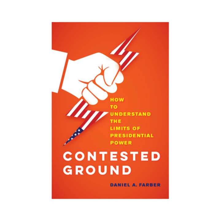 Contested Ground: How To Understand The Limits Of Presidential Power - Dan A. Farber