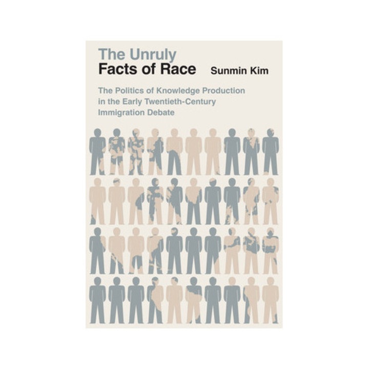 The Unruly Facts Of Race: The Politics Of Knowledge Production In The Early Twentieth-century Immigration Debate - Sunmin Kim