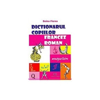 Dictionarul copiilor francez – roman - Doina Florea Dictionarul copiilor francez – roman - Doina Florea