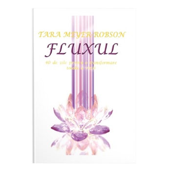 Fluxul:40 de zile pentru o transformare totala a vietii - Tara Meyer-Robson Fluxul:40 de zile pentru o transformare totala a vietii - Tara Meyer-Robson