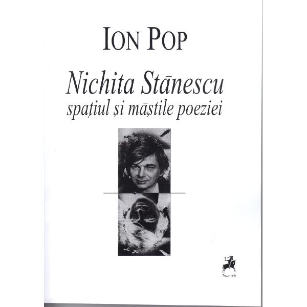 Nichita Stanescu-Spatiul si mastile poeziei - Ion Pop