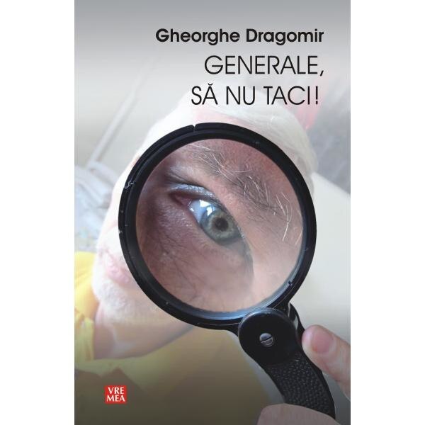 Generale, sa nu taci! - Gheorghe Dragomir