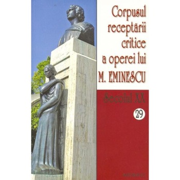 Secolul XX 28+29 Corpusul receptarii critice a operei lui M. Eminescu Secolul XX 28+29 Corpusul receptarii critice a operei lui M. Eminescu