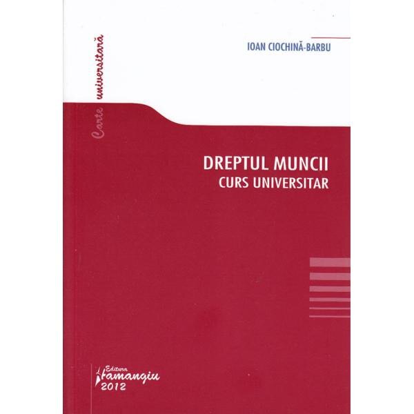 Dreptul muncii. Curs universitar 2012 - Ioan Ciochina-Barbu