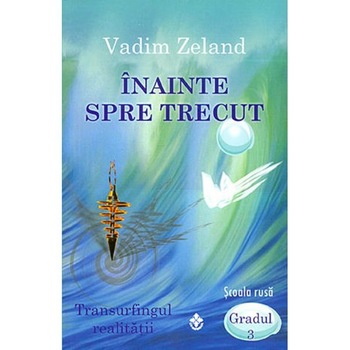 Inainte spre trecut - Vadim Zeland Inainte spre trecut - Vadim Zeland