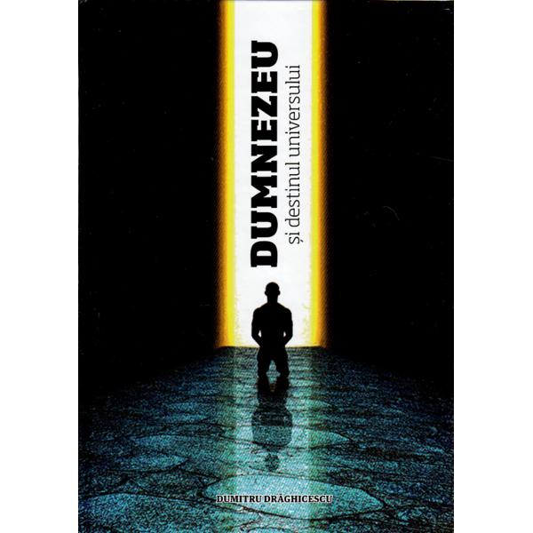 Dumnezeu si destinul universului - Dumitru Draghicescu