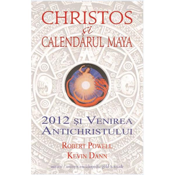 Christos si calendarul Maya. 2012 si venirea antichristului - Robert Powell, Kevin Dann