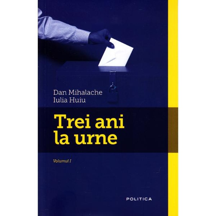 Trei ani la urne Vol. 1 - Dan Mihalache, Iulia Huiu