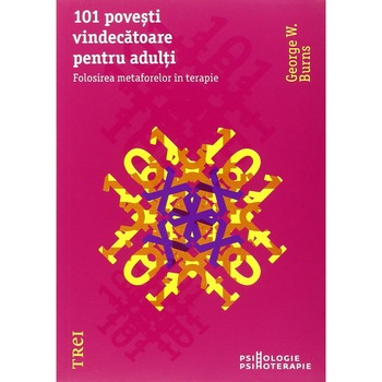 101 povesti vindecatoare pentru adulti. Folosirea metaforelor in psihoterapie - George W. Burns 101 povesti vindecatoare pentru adulti. Folosirea metaforelor in psihoterapie - George W. Burns