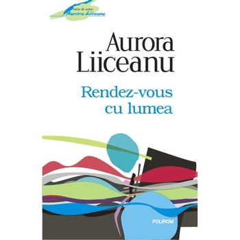 Rendez-vous cu lumea Ed. 2012 - Aurora Liiceanu Rendez-vous cu lumea Ed. 2012 - Aurora Liiceanu