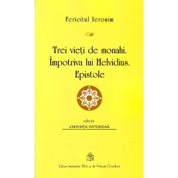 Trei vieti de monahi. Impotriva lui Helvidius. Epistole - Fericitul Ieronim