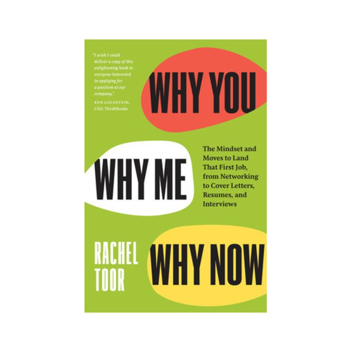 Why You, Why Me, Why Now: The Mindset And Moves To Land That First Job, From Networking To Cover Letters, Resumes, And Interviews - Rachel Toor