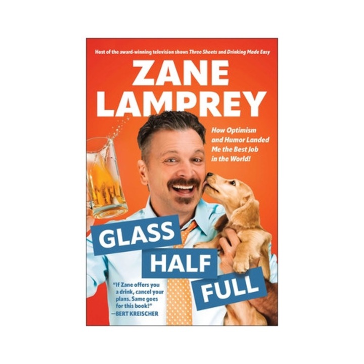 Glass Half Full: How Optimism And Humor Landed Me The Best Job In The World - Zane Lamprey