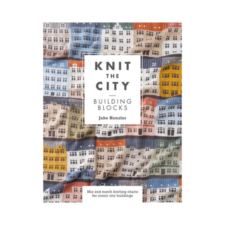 Knit The City Building Blocks: Mix And Match Knitting Charts For Iconic City Buildings - Jake Henzler