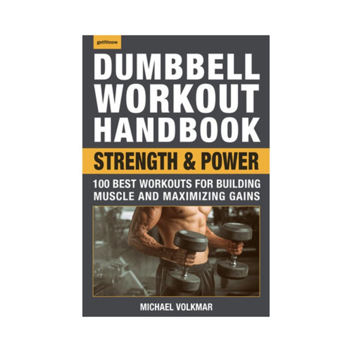 Dumbbell Workout Handbook: Strength And Power: 100 Best Workouts For Building Muscle And Maximizing Gains - Michael Volkmar