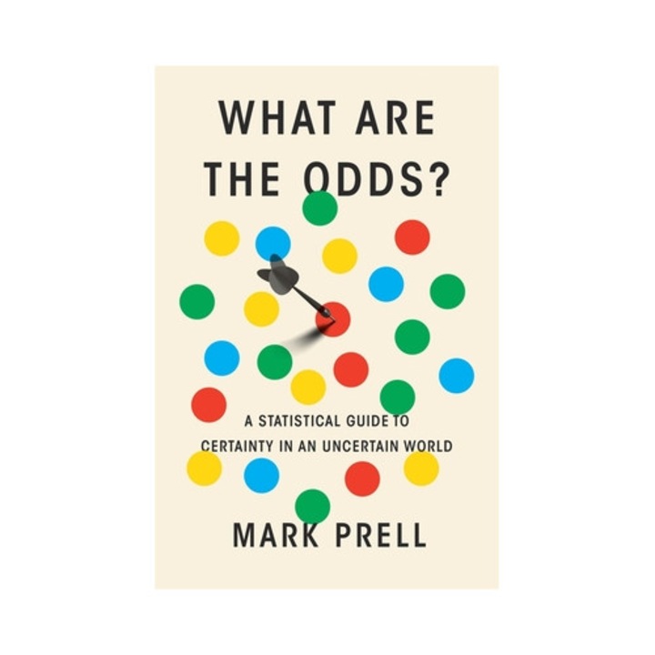 What Are The Odds?: A Statistical Guide To Certainty In An Uncertain World - Mark Prell