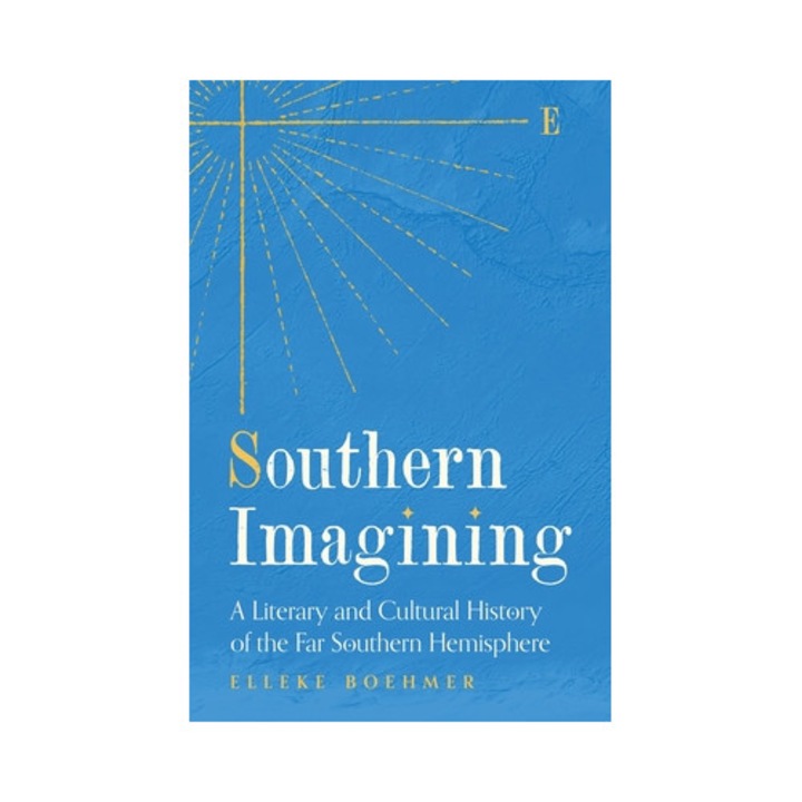 Southern Imagining: A Literary And Cultural History Of The Far Southern Hemisphere - Elleke Boehmer
