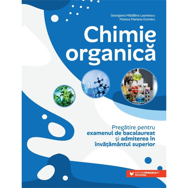 Chimie organica. Pregatire pentru examenul de bacalaureat si admiterea in invatamantul superior, Georgiana Madalina Leontescu, Monica Mariana Dumitru