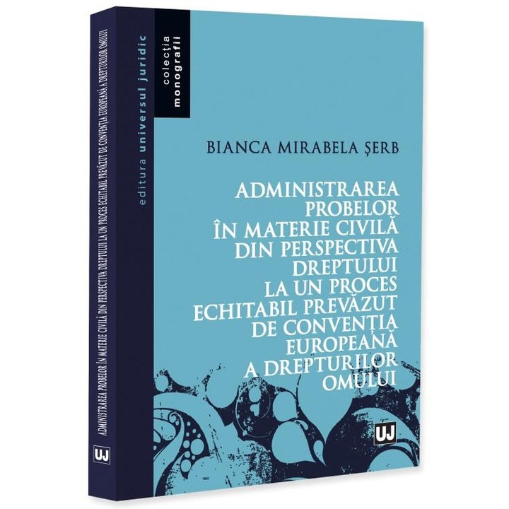 Administrarea probelor in materie civila din perspectiva dreptului la un proces echitabil prevazut de Conventia Europeana a Drepturilor Omului, Bianca Mirabela Serb