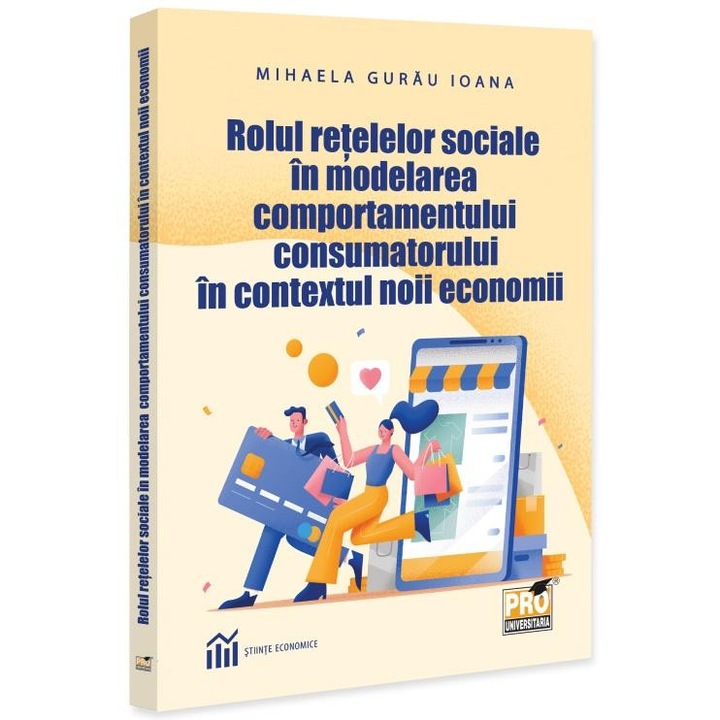 Rolul retelelor sociale in modelarea comportamentului consumatorului in contextul noii economii, Mihaela Gurau Ioana