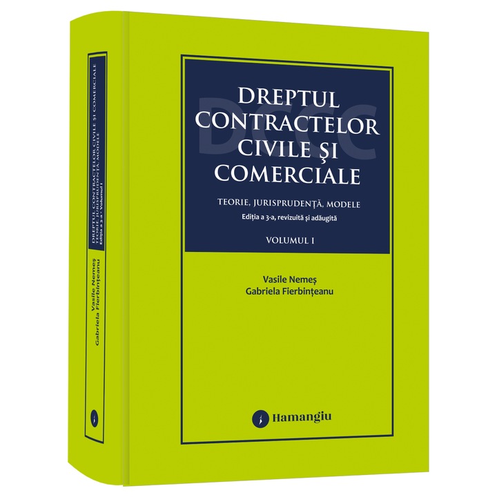 Dreptul contractelor civile si comerciale. Teorie, jurisprudenta, modele. Editia a 3-a, Vol. I- Vasile Nemes, Gabriela Fierbinteanu