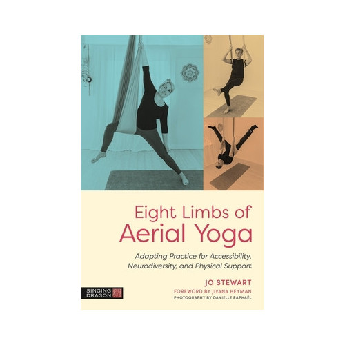Eight Limbs Of Aerial Yoga: Adapting Practice For Accessibility, Neurodiversity, And Physical Support - Jo Stewart