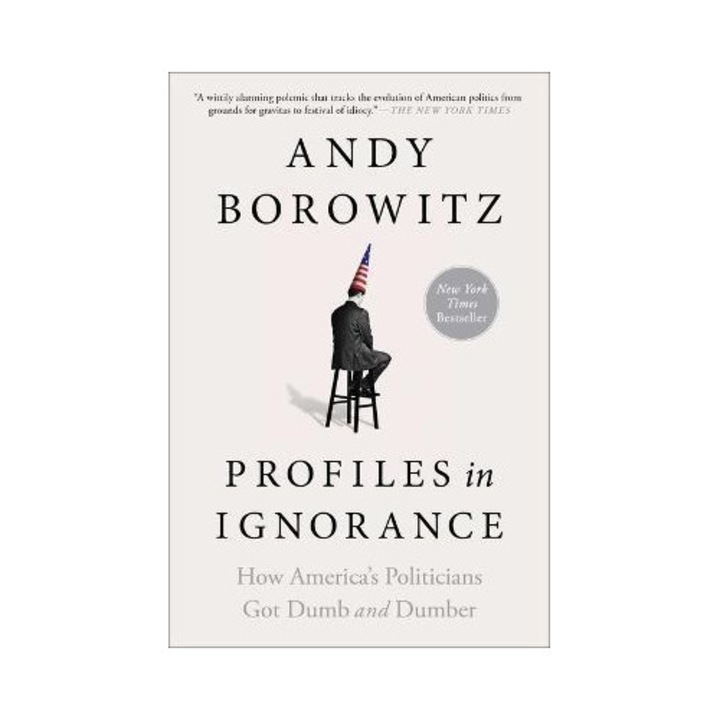 Profiles In Ignorance: How America's Politicians Got Dumb And Dumber - Andy Borowitz