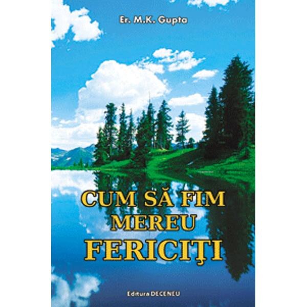 Cum sa fim mereu fericiti - M.K. Gupta