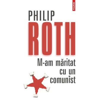 M-am maritat cu un comunist Ed.2012 - Philip Roth M-am maritat cu un comunist Ed.2012 - Philip Roth