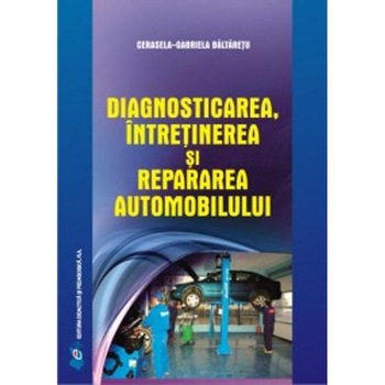 Diagnosticarea, intretinerea si repararea automobilului - Cerasela-Gabriela Baltaretu Diagnosticarea, intretinerea si repararea automobilului - Cerasela-Gabriela Baltaretu