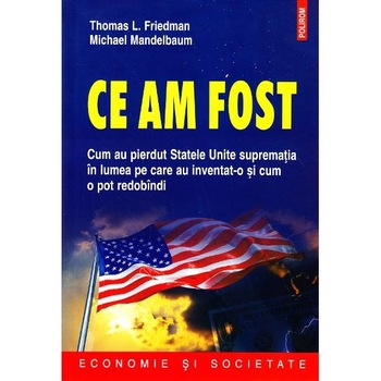 Ce am fost: cum au pierdut Statele Unite suprematia - Thomas L. Friedman Ce am fost: cum au pierdut Statele Unite suprematia - Thomas L. Friedman