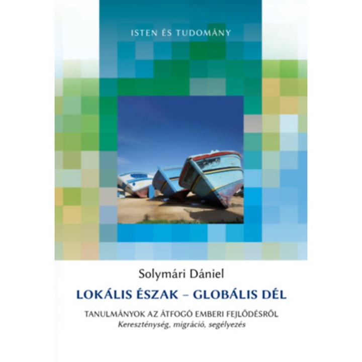 Lokális Észak - Globális Dél - Tanulmányok az átfogó emberi fejlődésről - kereszténység, migráció, segélyezés - Solymári Dániel
