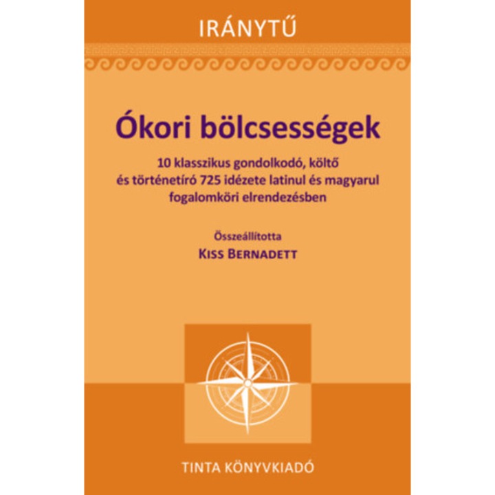 Ókori bölcsességek - 10 klasszikus gondolkodó, költő és történetíró 725 idézete latinul és magyarul fogalomköri elrendezésben