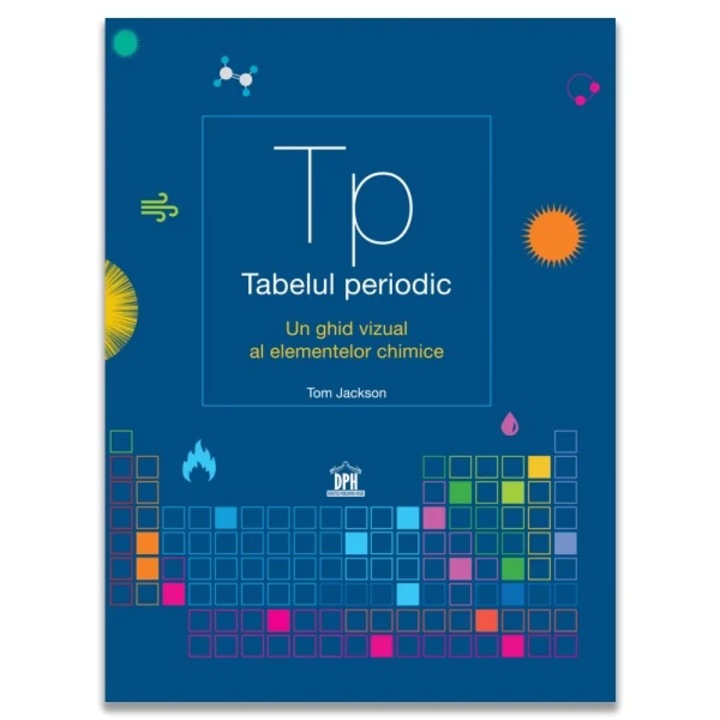 Tabelul periodic. Un ghid vizual al elementelor chimice, Tom Jackson