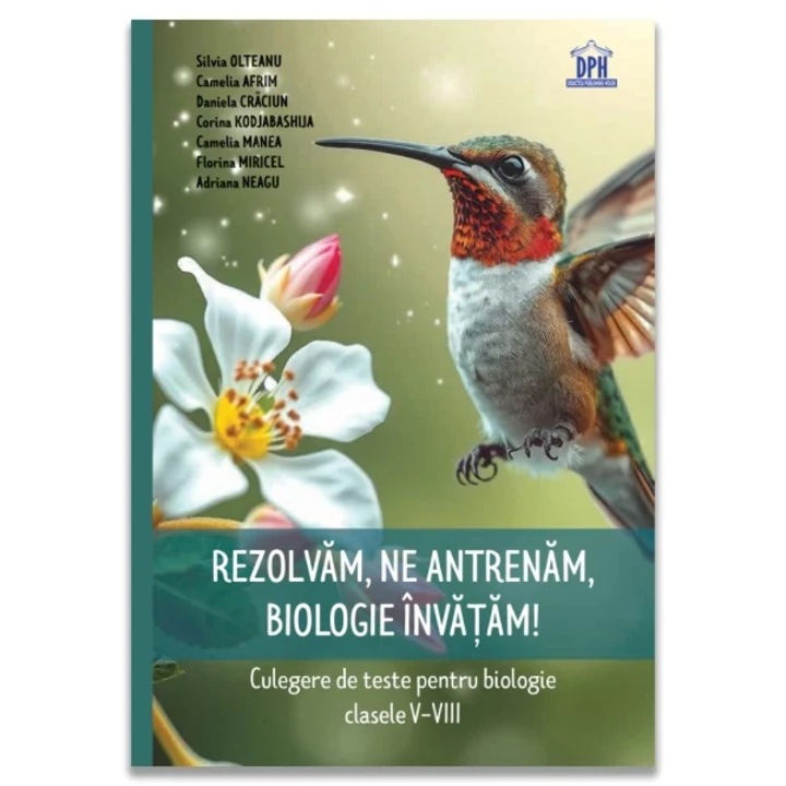Rezolvam, ne antrenam, biologie invatam! - Culegere de teste pentru biologie clasele V-VIII, Silvia Olteanu, Camelia Afrim, Daniela Crăciun, Corina Kodjabashija, Camelia Manea, Florina Miricel, Adriana Neagu
