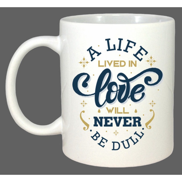 Cana A Life Lived In Love Will Never Be Dull, Cadou, Sarbatori, Cri-Flo, Culoare Alb, 330 ml