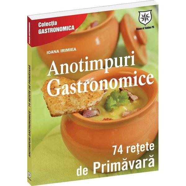 Anotimpuri gastronomice 74 Retete de primavara - Ioana Irimie