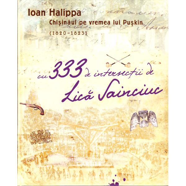 Chisinaul pe vremea lui Puskin (1820-1823) cu 333 de interventii de Lica Sainciuc - Ioan Halippa