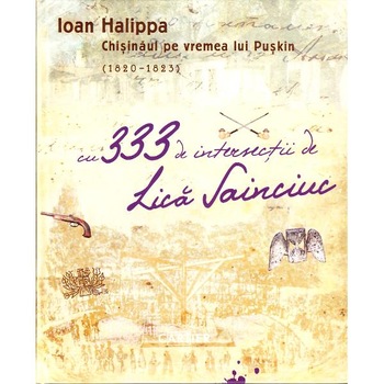 Chisinaul pe vremea lui Puskin (1820-1823) cu 333 de interventii de Lica Sainciuc - Ioan Halippa Chisinaul pe vremea lui Puskin (1820-1823) cu 333 de interventii de Lica Sainciuc - Ioan Halippa