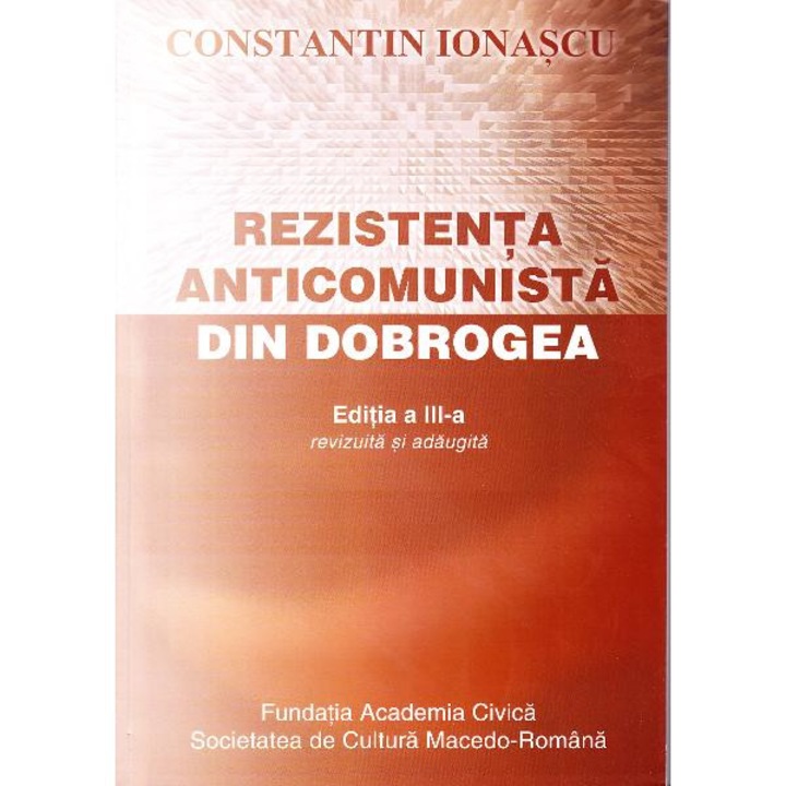 Rezistenta anticomunista din Dobrogea Ed.3 - Constantin Ionascu