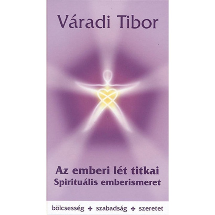 Az emberi lét titkai - Spirituális emberismeret - Váradi Tibor