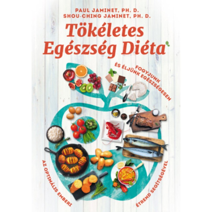 Tökéletes Egészség Diéta - Fogyjunk és éljünk egészségesen az optimális emberi étrend segítségével - Shou-Ching Jaminet
