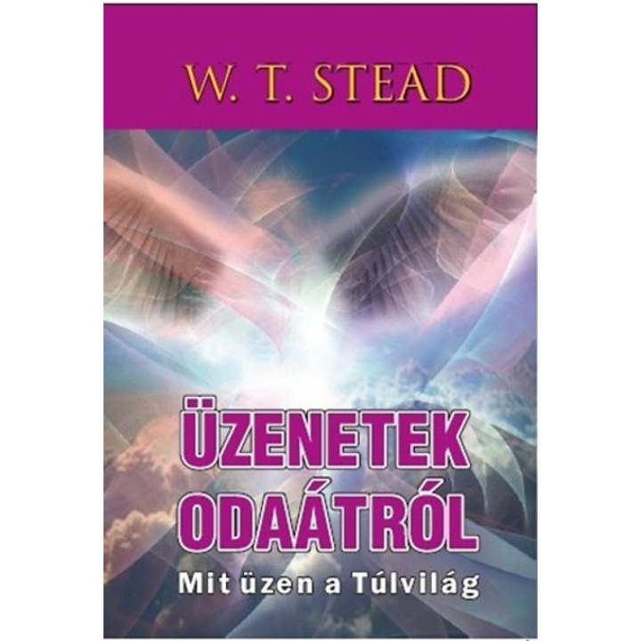 Üzenetek odaátról - Mit üzen a Túlvilág - Mit üzen a túlvilág - William Thomas Stead
